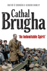 Cathal Brugha: “An Indomitable Spirit” By Gerard Hanley, PhD, Daithi Ó Corrain, PhD Cover Image
