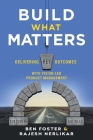 Build What Matters: Delivering Key Outcomes with Vision-Led Product Management By Ben Foster, Rajesh Nerlikar Cover Image