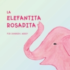 La Elefantita Rosadita By Shannon L. Mokry, Shannon L. Mokry (Illustrator), Katie Hornor (Translator) Cover Image