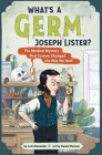 What's a Germ, Joseph Lister?: The Medical Mystery That Forever Changed the Way We Heal By Lori Alexander, Daniel Duncan (Illustrator) Cover Image