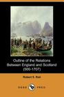 Outline of the Relations Between England and Scotland (500-1707) (Dodo Press) By Robert S. Rait Cover Image