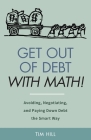 Get Out of Debt With Math! Avoiding, Negotiating, and Paying Down Debt the Smart Way By Tim Hill Cover Image
