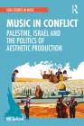 Music in Conflict: Palestine, Israel and the Politics of Aesthetic Production By Nili Belkind Cover Image
