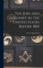 The Jews and Masonry in the United States Before 1810 By Samuel 1859- Oppenheim Cover Image