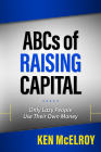 The ABCs of Raising Capital: Only Lazy People Use Their Own Money (Rich Dad Advisor) By Ken McElroy Cover Image