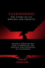 Taekwondo: The Story of its Origins and Growth: Kicking Through History: Unbridling the Origins and Expansion of Taekwondo Cover Image