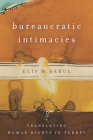 Bureaucratic Intimacies: Translating Human Rights in Turkey (Stanford Studies in Middle Eastern and Islamic Societies and) By Elif M. Babül Cover Image