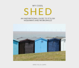 My Cool Shed: An Inspirational Guide to Stylish Hideaways and Workspaces By Jane Field-Lewis Cover Image