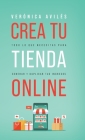 Crea tu tienda online: Todo lo que necesitas para generar y duplicar tus ingresos By Verónica Avilés Cover Image