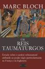 Os Reis Taumaturgos: Estudo sobre o caráter sobrenatural atribuído ao poder régio particularmente na França e na Inglaterra Cover Image