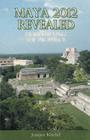 Maya 2012 Revealed: Demystifying the Prophecy By Nicholas Kitchel (Photographer), Jeanine Kitchel Cover Image