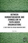 Between Humanitarianism and Evangelism in Faith-Based Organisations: A Case from the African Migration Route (Routledge Research in Religion and Development) By May Ngo Cover Image