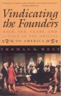Vindicating the Founders: Race, Sex, Class, and Justice in the Origins of America By Thomas G. West Cover Image