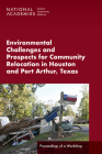 Environmental Challenges and Prospects for Community Relocation in Houston and Port Arthur, Texas: Proceedings of a Workshop By National Academies of Sciences Engineeri, Division of Behavioral and Social Scienc, Board on Environmental Change and Societ Cover Image