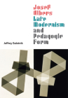Josef Albers, Late Modernism, and Pedagogic Form By Jeffrey Saletnik Cover Image