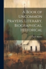 A Book of Uncommon Prayers, Literary, Biographical, Historical Cover Image
