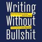 Writing Without Bullshit Lib/E: Boost Your Career by Saying What You Mean Cover Image