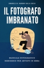 Il Fotografo Imbranato: Manuale Fotografico Semiserio Per Artisti in Erba By Emanuele M. Barboni Dalla Costa Cover Image