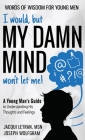 I would, but MY DAMN MIND won't let me! A Young Man's Guide to Understanding His Thoughts and Feelings By Jacqui Letran, Joseph Wolfgram Cover Image