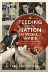 Feeding the Nation in World War II: Rationing, Digging for Victory and Unusual Food By Craig Armstrong Cover Image