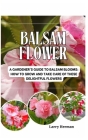 Balsam Flower: A Gardener's Guide to Balsam Blooms: How to Grow and Take Care of These Delightful Flowers Cover Image