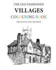 The Old Fashioned Villages Colouring Book By Hugh Morrison Cover Image