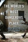 The World's Most Dangerous Place: Inside the Outlaw State of Somalia By James Fergusson Cover Image
