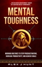 Mental Toughness: Morning Routines To Stop Procrastinating, Increase Productivity, And Achieve Goals (Develop Success-driven Mindset Thr By Alex J. Hunt Cover Image
