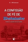 A Confissão de Fé de Westminster: Para Classes de Estudo By Manoel Canuto (Editor), Waldemir Magalhães (Contribution by), Leonardo Galdino (Translator) Cover Image