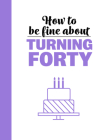 How to Be Fine About Turning 40 (How To Be Fine About...) Cover Image