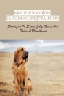 A Guidebook On Bloodhound Training: Strategies To Successfully Raise And Train A Bloodhound: Methods For Bloodhound Training By Hilton Aurelia Cover Image