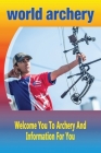 World Archery: Welcome You To Archery And Information For You: Gift Ideas for Holiday By Tilithia Allen Cover Image