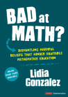 Bad at Math?: Dismantling Harmful Beliefs That Hinder Equitable Mathematics Education (Corwin Mathematics) Cover Image