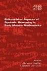 Philosophical Aspects of Symbolic Reasoning in Early Modern Mathematics (Studies in Logic) By Albrecht Heeffer (Editor), Maarten Van Dyck (Editor) Cover Image