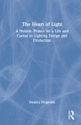 The Heart of Light: A Holistic Primer for a Life and Career in Lighting Design and Production By Deanna Fitzgerald Cover Image