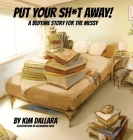 Put Your Sh*t Away: A Bedtime Story For the Messy By Kim Dallara, Alexandra Rusu (Illustrator) Cover Image