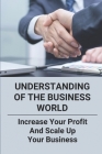 Understanding Of The Business World: Increase Your Profit And Scale Up Your Business: Understanding Entrepreneurial Success By Clement Hinchey Cover Image