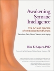 Awakening Somatic Intelligence: The Art and Practice of Embodied Mindfulness Cover Image