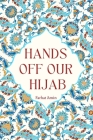 Hands Off Our Hijab: Muslim Women Putting Liberal Hypocrisy On Trial By Farhat Amin Cover Image
