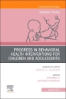 Progress in Behavioral Health Interventions for Children and Adolescents, an Issue of Pediatric Clinics of North America: Volume 69-4 (Clinics: Internal Medicine #69) By Xiaoming Li (Editor), Sayward Harrison (Editor) Cover Image