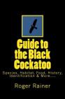 Guide to the Black Cockatoo: Covers Black Cockatoo history, feeding, species, habitat, nesting, & more? By Roger Rainer Cover Image
