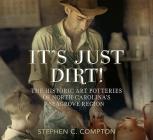 It's Just Dirt! the Historic Art Potteries of North Carolina's Seagrove Region (America Through Time) By Stephen C. Compton Cover Image