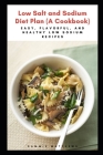 Low Salt and Sodium Diet Plan (A Cookbook): Easy, Flavorful, and Healthy Low Sodium Recipes By Sammie Matthews Cover Image