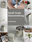 Small-Scale Silversmithing By F. J. Whitelaw Cover Image