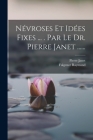 Névroses Et Idées Fixes ... . Par Le Dr. Pierre Janet ...... By Pierre Janet, Fulgence Raymond Cover Image