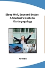 Sleep Well, Succeed Better: A Student's Guide to Otolaryngology Cover Image