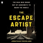 The Escape Artist: The Man Who Broke Out of Auschwitz to Warn the World By Jonathan Freedland, Jonathan Freedland (Read by) Cover Image