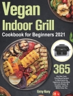 Vegan Indoor Grill Cookbook for Beginners 2021: 365-Day New Tasty Plant-Based Recipes for Mouthwatering Vegetarian Grilling Help You Lose Weight, Be H By Ermy Kony Cover Image