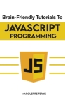 Brain-Friendly Tutorials To JavaScript Programming By Marguerite Ferris Cover Image
