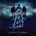 The Promise of Lost Things By Helene Dunbar, Mark Sanderlin (Read by), Chelsea Stephens (Read by) Cover Image